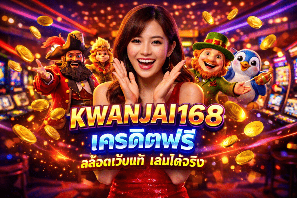 KWANJAI168 เครดิตฟรี สล็อตเว็บแท้ เล่นได้จริง